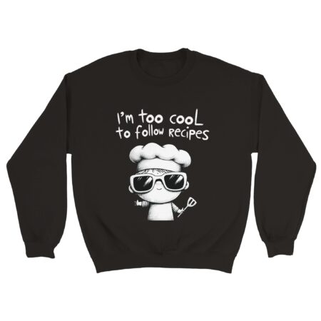 Shirt Joke: I am Too Cool for Recipes Black Sweatshirt