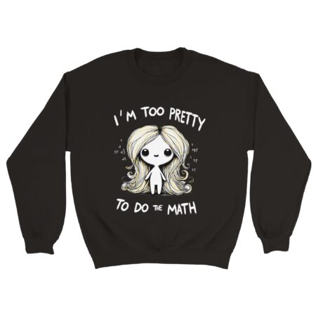 I am Too Pretty for Math Sweatshirt Black