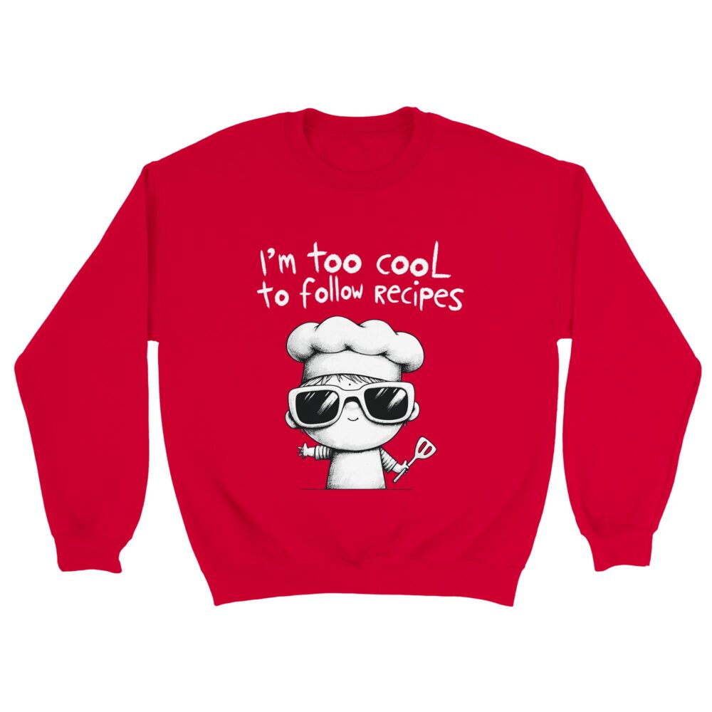 Shirt Joke: I am Too Cool for Recipes Red Sweatshirt