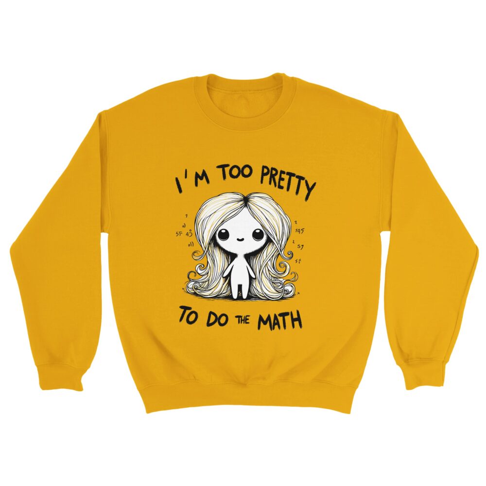 I am Too Pretty for Math Sweatshirt Yellow