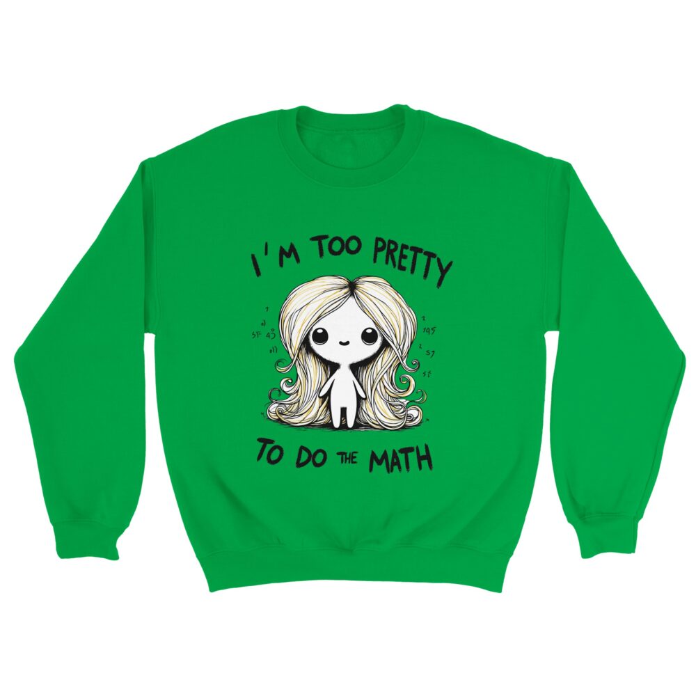 I am Too Pretty for Math Sweatshirt Green