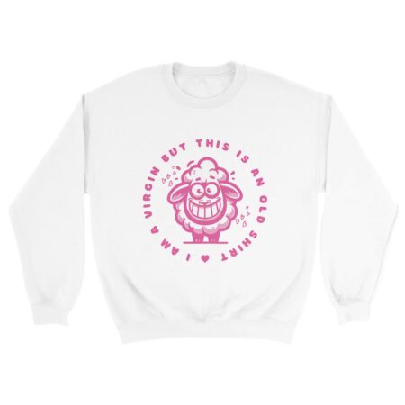 Stupid Sweatshirt Sayings: I am a Virgin But This is An Old Shirt White