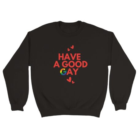Have A Good Gay Funny Sweatshirt. Black