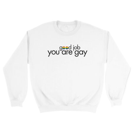 You Are Gay Funny Sweatshirt: White
