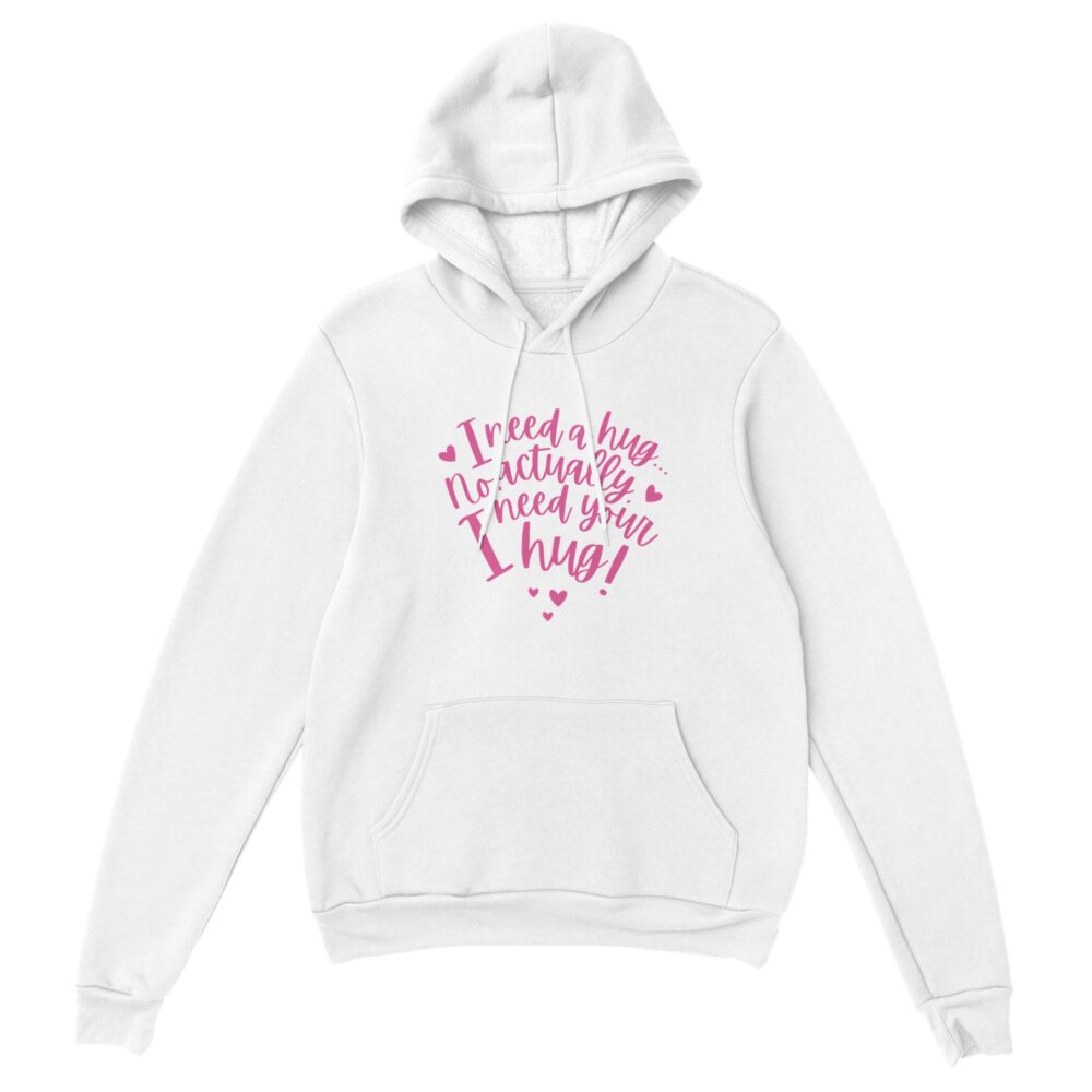 I Need Your Hug Hoodie. White