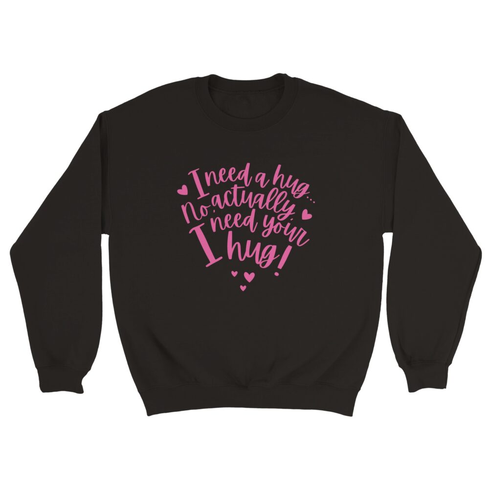 I Need Your Hug Sweatshirt. Black