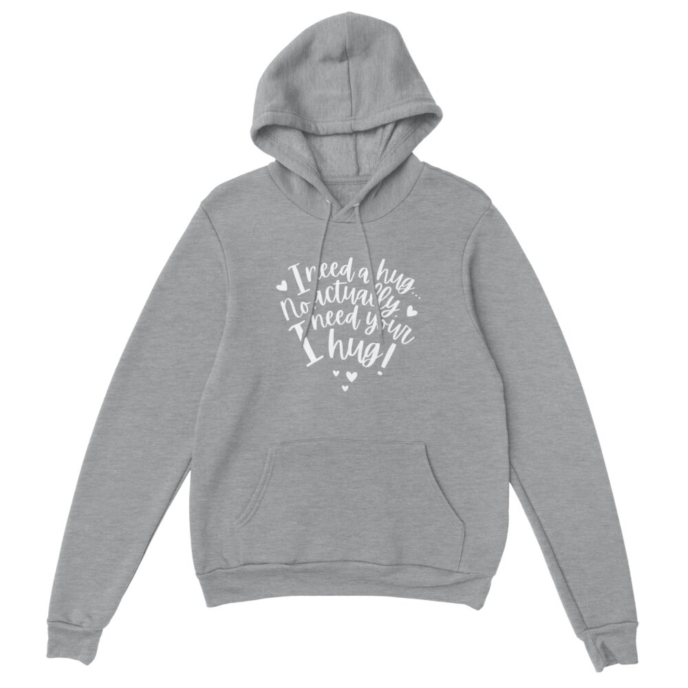 I Need Your Hug Hoodie. Grey