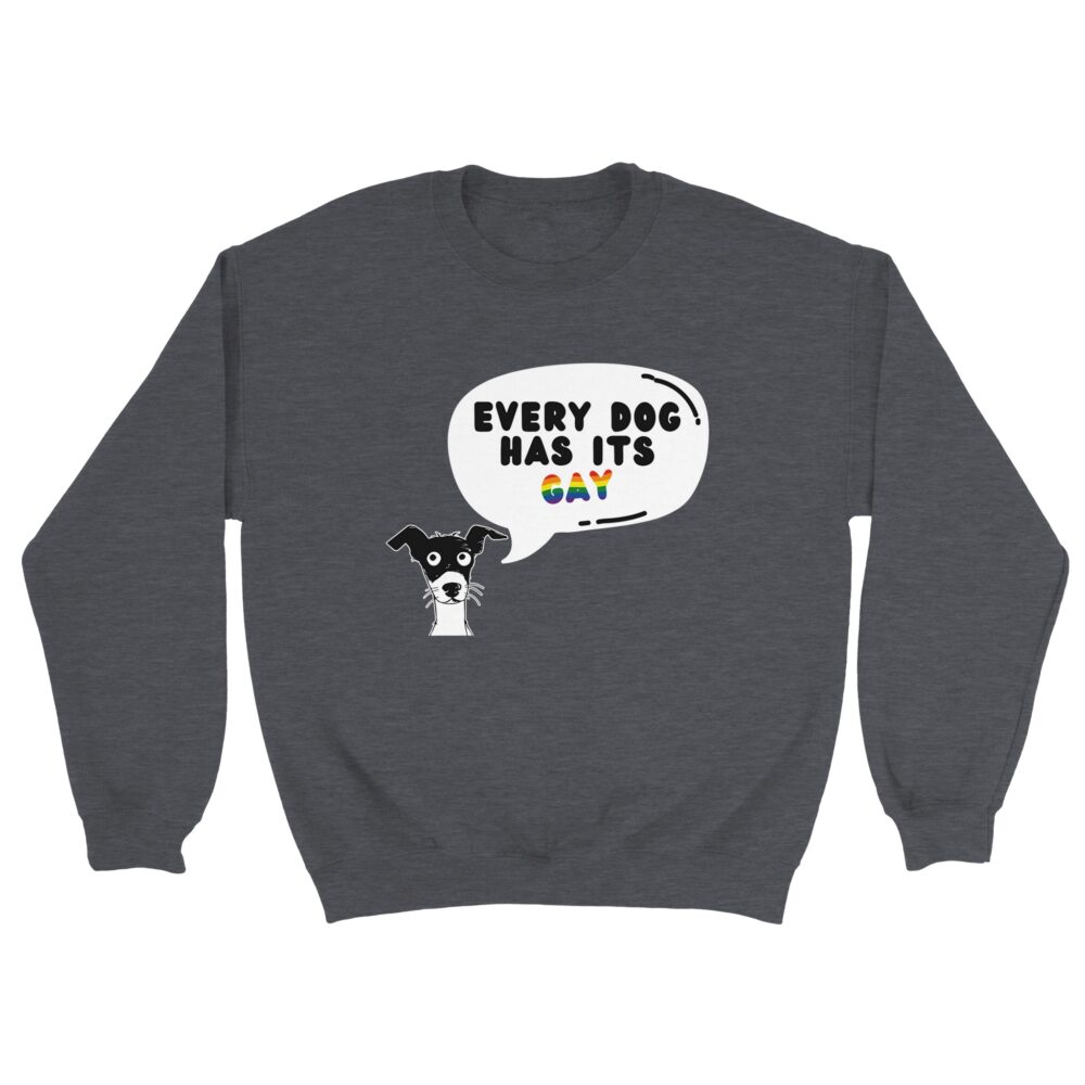 Every Dog Has Its Gay Funny Sweatshirt. Dark Grey