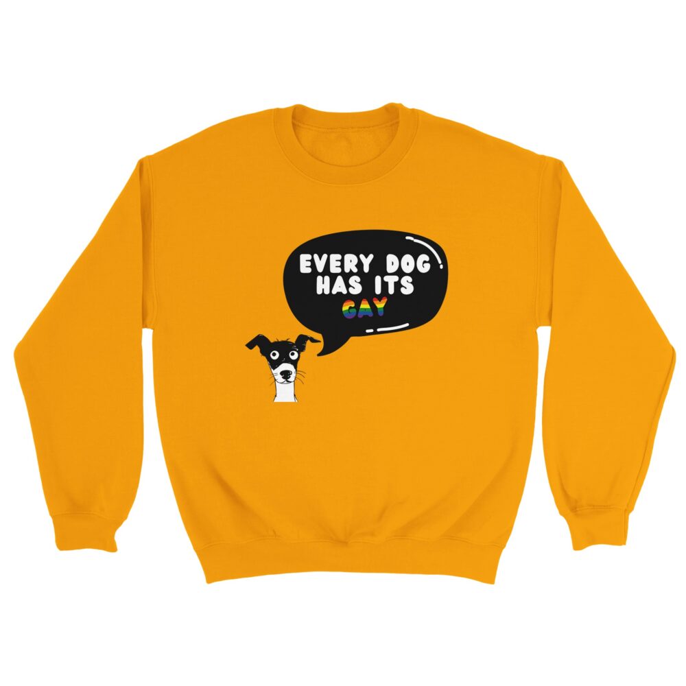 Every Dog Has Its Gay Funny Sweatshirt. Yellow
