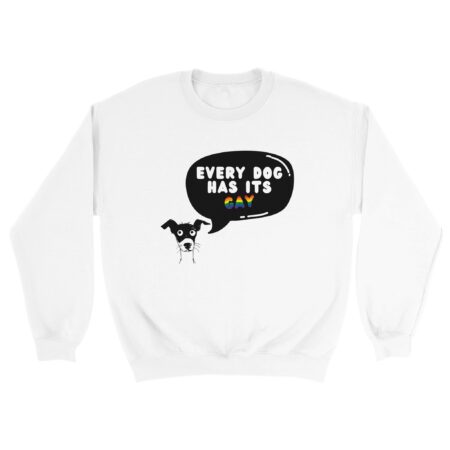 Every Dog Has Its Gay Funny Sweatshirt. White