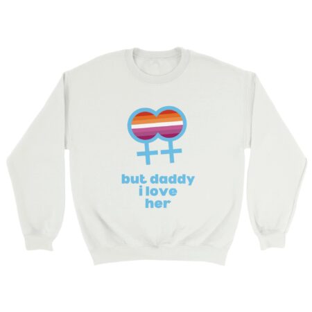 But Daddy I Love Her Lesbian Sweatshirt White