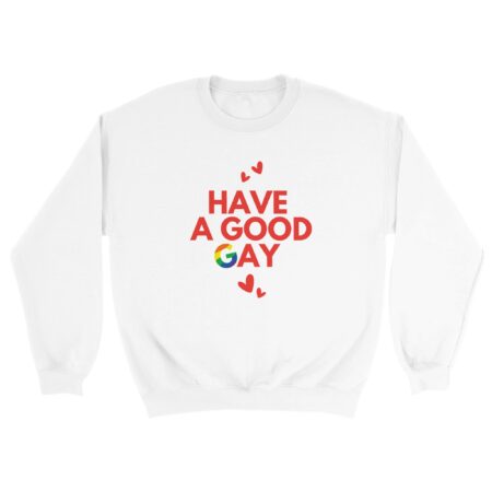 Have A Good Gay Funny Sweatshirt. White