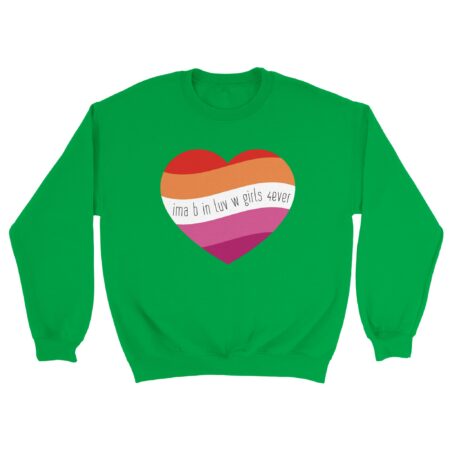 I am In Love with Girls Lesbian Sweatshirt. Green