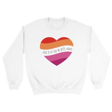 I am In Love with Girls Lesbian Sweatshirt. White